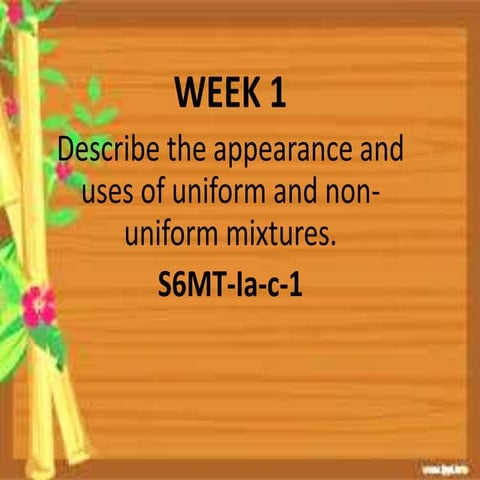 Q1 week 1 Describe the appearance and uses of uniform and non-uniform mixtures