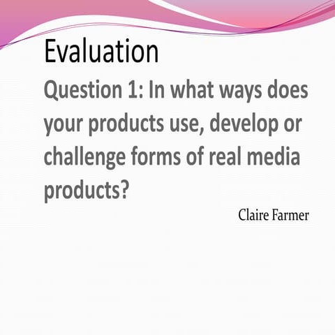 Question 1: In what ways does your products use, develop or challenge forms o...