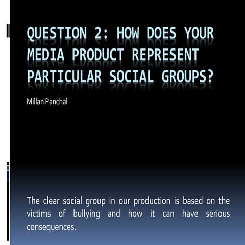 Question 2: How does your media product represent particular social groups?