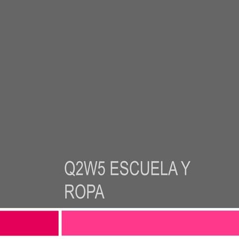 Q2 w5 escuela y ropa