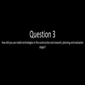 Question 3. How did you use media technologies in the construction and resear...