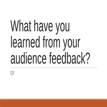 Q3 what have you learned from your audience feedback