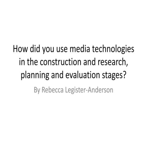 How did you use media technologies in the construction and research , plannin...