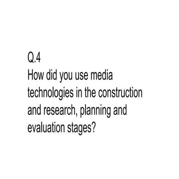 Q4. how did you use media technologies in the construction and research