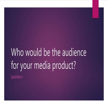 WHO WOULD BE THE AUDIENCE FOR YOUR MEDIA PRODUCT?