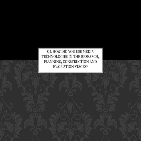 Q4. How did you use media technologies in the research, planning, constructio...