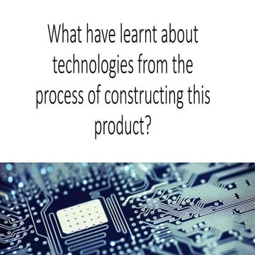 Q6- What have learnt about technologies from the process of constructing this...