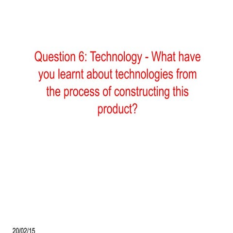 Question 6: Technology – What have you learnt about technologies from the pro...