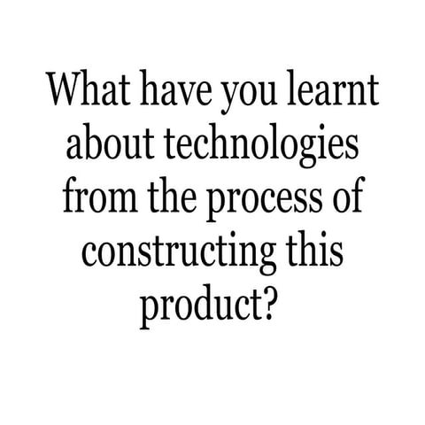 #Q6 what have you learnt about technologies from the