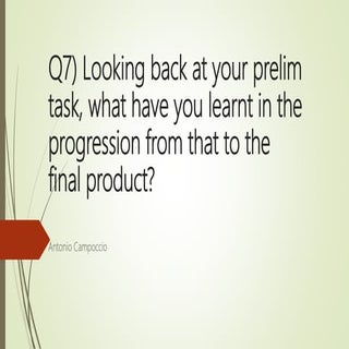 Q7) looking back at your prelim task