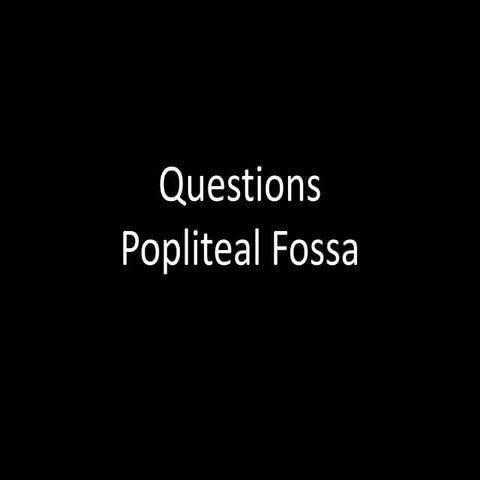 Questions: Popliteal Fossa