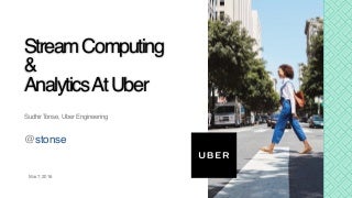 Stream Computing & Analytics at Uber