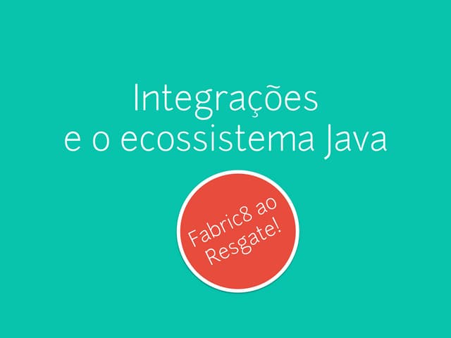 Integrações e o ecossistema Java - Fabric8 ao Resgate!