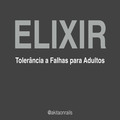 QCON SP 2016 - Elixir: Tolerância a Falhas para Adultos