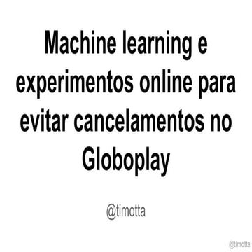 Machine Learning e experimentos online para evitar o cancelamento no GloboPlay