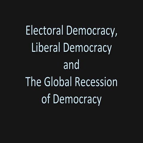Electoral Democracy, Liberal Democracy and the Global Recession of Democracy 