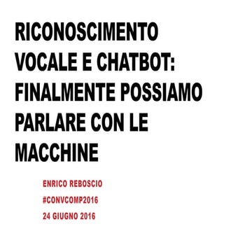 ConvComp2016: Riconoscimento vocale e chatbot: finalmente possiamo parlare co...