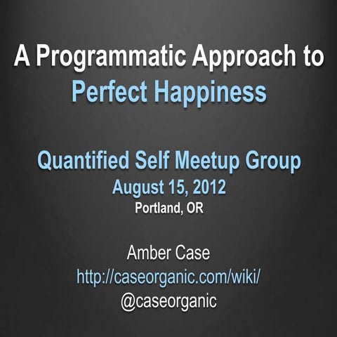 Quantified Self Meetup - Portland, Oregon - A Programmatic Approach to Perfec...