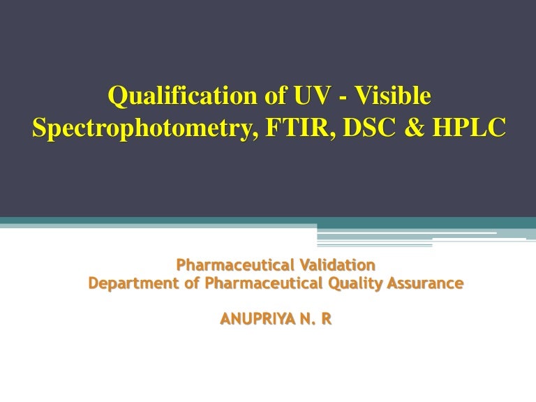 QUALIFICATION OF UVVISIBLE SPECTROPHOTOMETER, FTIR, DSC, HPLC