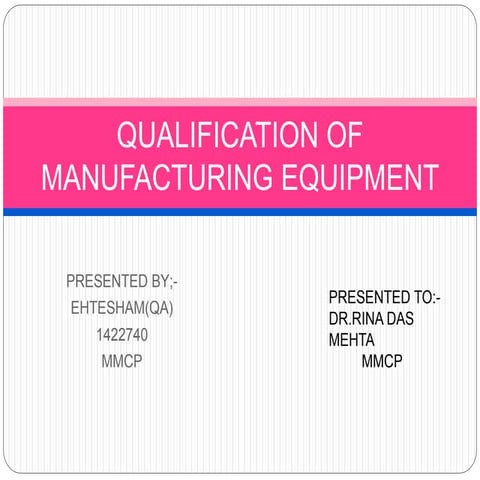 QUALIFICATION OF MANUFACTURING EQUIPMENT ehtesham-1.pptx
