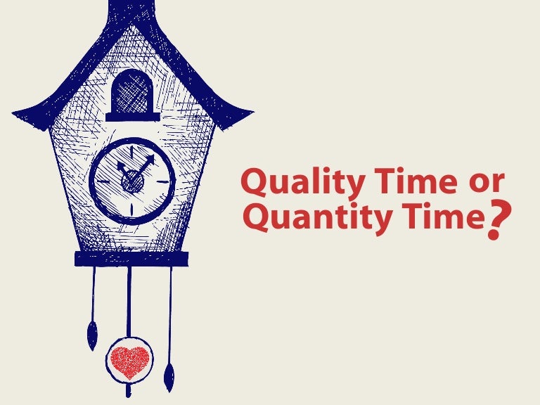 Quality Time or Quantity Time?