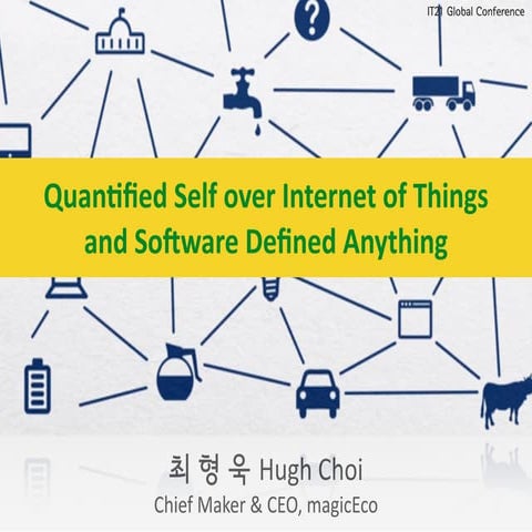 Quantified self over IoT and software defined anything Hugh Choi at magiceco