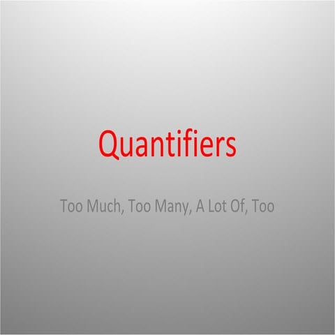 Quantifiers too, too much, too many