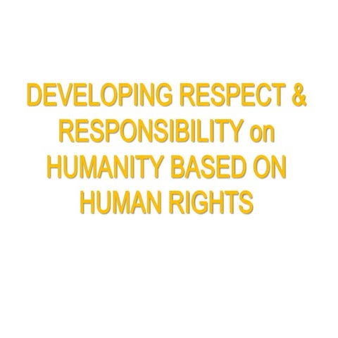 DEVELOPING RESPECT & RESPONSIBILITY on HUMANITY BASED ON HUMAN RIGHTS