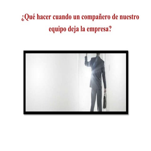 ¿Qué hacer cuando un compañero de nuestro equipo deja la empresa?