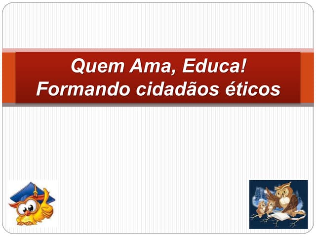 Quem ama, educa! Formando cidadãos ...