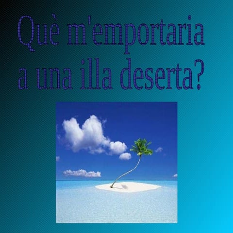 Que m'emportaria a una illa deserta