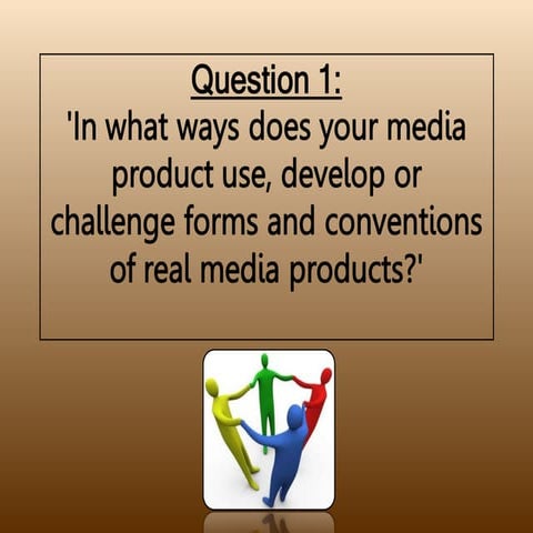 Question 1: In what way does your media product use, develop or challenge