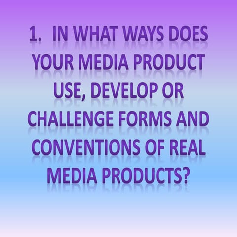In what ways does your media product use, develop or challenge forms and conv...
