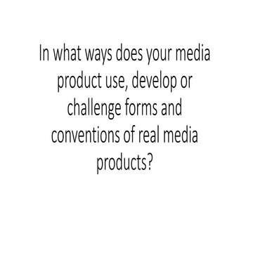In what ways does your media product use, develop or challenge forms ...
