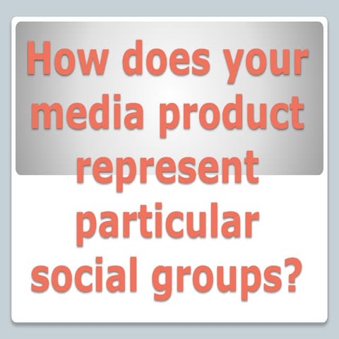 Question 2- How does your media product represent particular social groups?