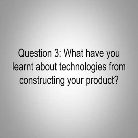 Question 3 - What have you learnt about technologies from constructing your p...