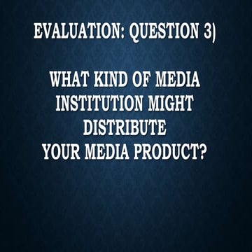 Question 3 - What kind of media institution might distribute your media product?