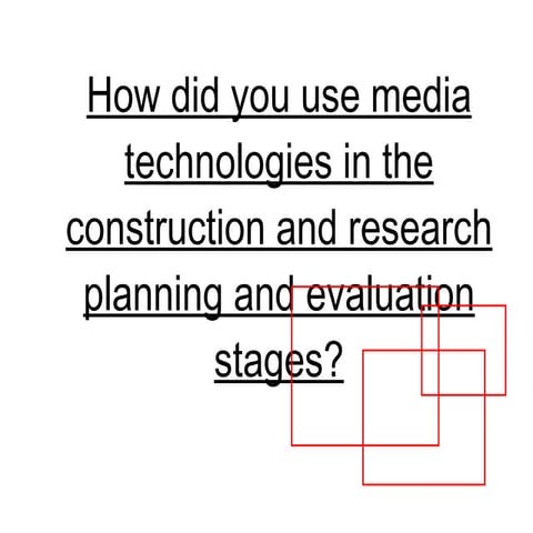 How did you use media technologies in the construction and research planning ...