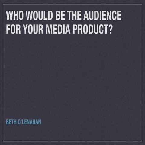 Answer to question 4: Who would be the audience for your media product?