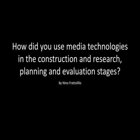 How did you use media technologies in the construction and research, planning...