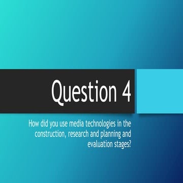 Question 4 - HOW DID YOU USE MEDIA TECHNOLOGIES IN THE CONSTRUCTION, RESEARCH...
