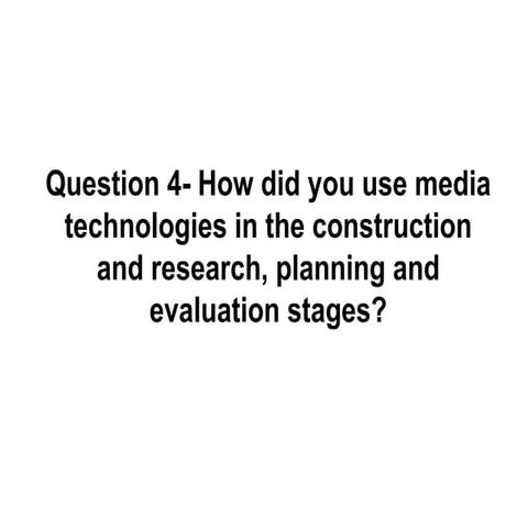 Question 4  how did you use media technologies