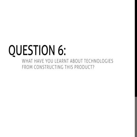 6. What have you learnt about technologies from constructing this product?