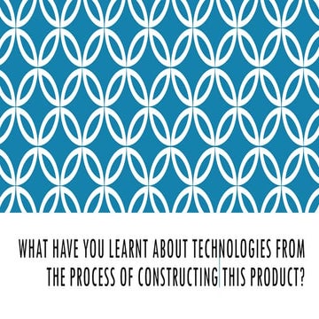 What have you learnt about technologies from the process of constructing this...