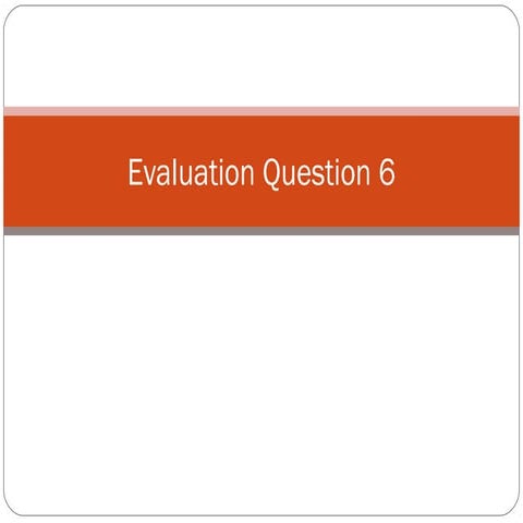 Evaluation Question 6