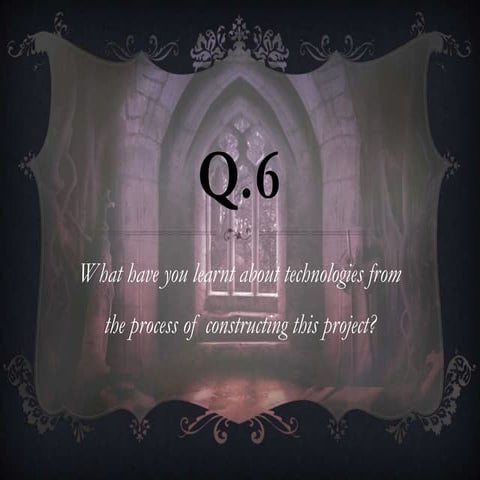 Q6. What have you learnt about technologies from the process of constructing ...