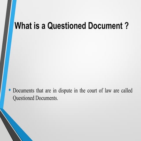 A Questioned Document (QD) is any document whose authenticity, origin, or con...