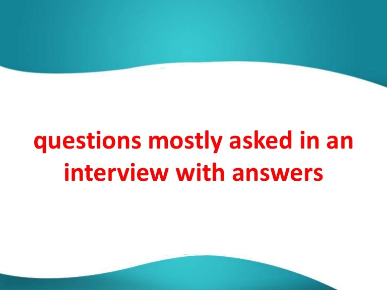 Questions mostly asked in an interview with answers