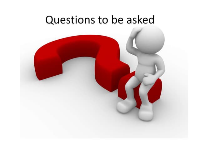 Questions to be asked PPT Questions to be asked PPT
