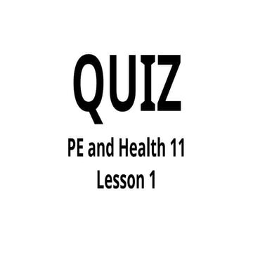 PE and Health 11 - Lesson 1 - QUIZ 1.pptx